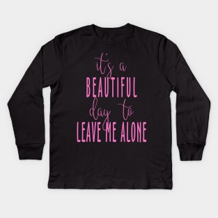 It's a Beautiful Day to Leave Me Alone Kids Long Sleeve T-Shirt